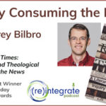 Wisely Consuming the News – with Dr. Jeffrey Bilbro