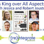 Christ is King over All Aspects of Life – with Jessica and Robert Joustra