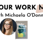 Michaela O’Donnell PhD: Make Your Work Matter