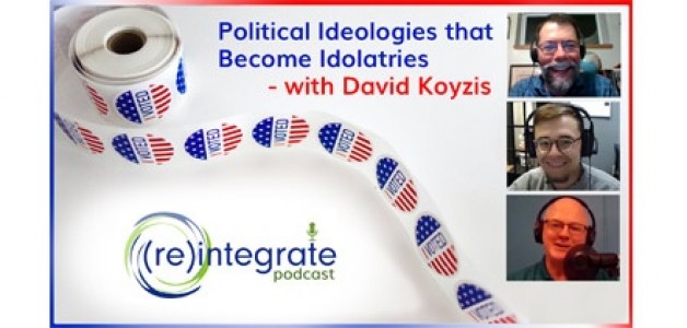 Political Ideologies That Become Idolatries – with David Koyzis