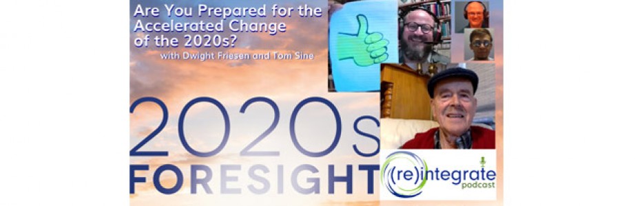 Are You Prepared for the Accelerated Change of the 2020s? – with Tom Sine and Dwight Friesen