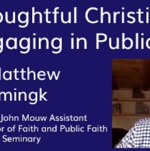Thoughtful Christians Engaging in Public Life with Matthew Kaemingk