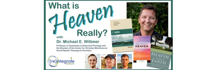 What is Heaven, Really? with Dr. Michael Wittmer