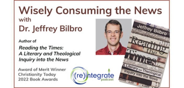 Wisely Consuming the News – with Dr. Jeffrey Bilbro