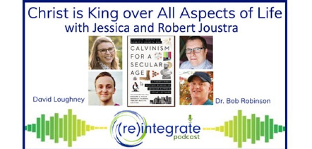 Christ is King over All Aspects of Life – with Jessica and Robert Joustra