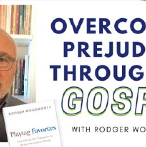 Overcoming Prejudices Through The Gospel – with Rodger Woodworth