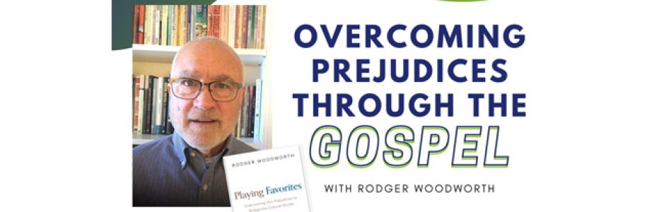 Overcoming Prejudices Through The Gospel – with Rodger Woodworth