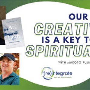 Our Creativity is a Key to our Spirituality – with Mako Fujimura