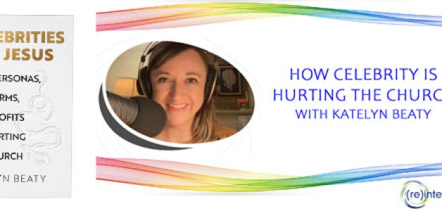 How Celebrity is Hurting the Church – with Katelyn Beaty