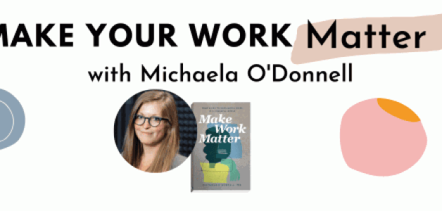 Michaela O’Donnell PhD: Make Your Work Matter