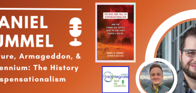 The Rapture, Armageddon, & the Millennium: The History of Dispensationalism with Historian Dr. Daniel Hummel