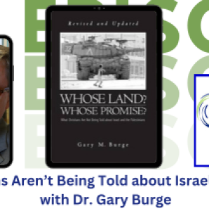 What Christians Aren’t Being Told about Israel and Palestine – DR. GARY BURGE