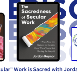 Your “Secular” Work is Sacred with Jordan Raynor