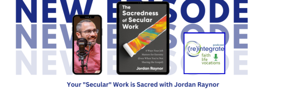 Your “Secular” Work is Sacred with Jordan Raynor