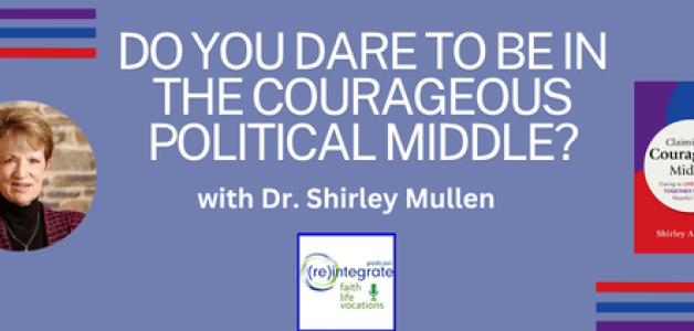 Do You Dare to be in the Courageous Political Middle? with Dr. Shirley Mullen
