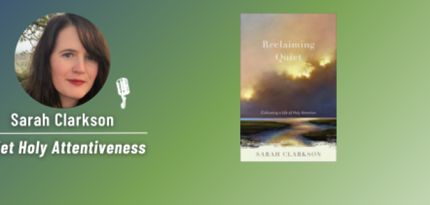 Quiet Holy Attentiveness with Sarah Clarkson