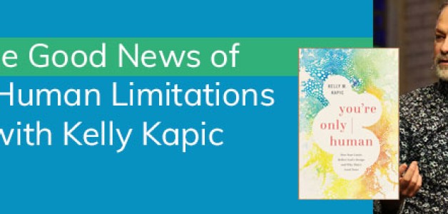 The Good News of Our Human Limitations with Kelly Kapic