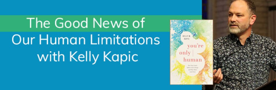 The Good News of Our Human Limitations with Kelly Kapic