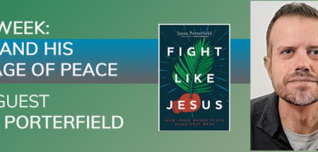 Holy Week: Jesus and His Message of Peace with Jason Porterfield