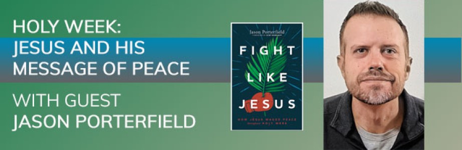 Holy Week: Jesus and His Message of Peace with Jason Porterfield