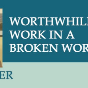 Worthwhile Work in a Broken World with Steven Garber