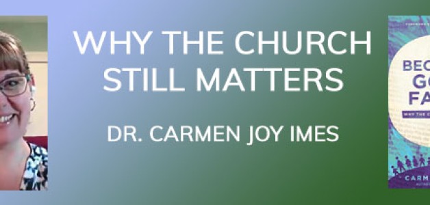 Why the Church Still Matters with Dr. Carmen Joy Imes
